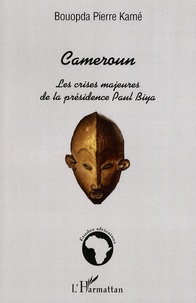 Bouopda Pierre Kamé - Cameroun - Les crises majeures de la présidence Paul Biya.