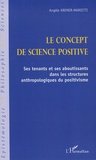 Angèle Kremer-Marietti - Le concept de science positive - Ses tenants et ses aboutissants dans les structures anthropologiques du positivisme.