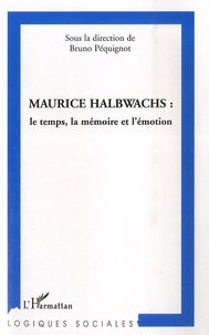Bruno Péquignot - Maurice Halbwachs : le temps, la mémoire et l'émotion.