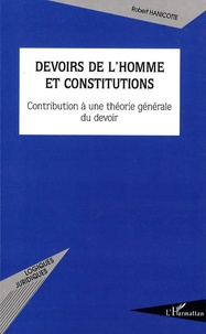 Robert Hanicotte - Devoirs de l'homme et constitutions - Contribution à une théorie générale du devoir.