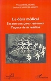 Vincent Delahaye et Lucie Guyot-Delahaye - Le désir médical - Un parcours pour retrouver l'espace de la relation.