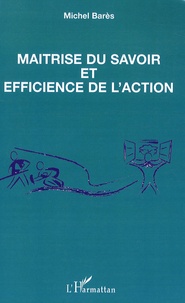 Michel Barès - Maîtrise du savoir et efficience de l'action.