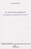 Franck Rebillard - Le web 2.0 en perspective - Une analyse socio-économique de l'internet.