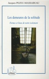 Jacques Pezeu-Massabuau - Les demeures de la solitude - Formes et lieux de notre isolement.