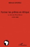 Méthode Gahungu - Former les prêtres en Afrique - Le rôle des Pères Blancs (1879-1936).