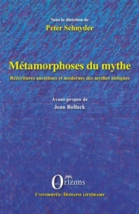 Peter Schnyder et Jean Bollack - Métamorphoses du mythe - Réécritures anciennes et modernes des mythes antiques.