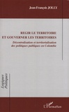 Jean-François Jolly - Régir le territoire et gouverner les territoires - Décentralisation et territorialisation des politiques publiques en Colombie.