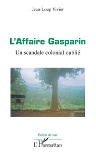 Jean-Loup Vivier - L'affaire Gasparin - Un scandale colonial oublié.
