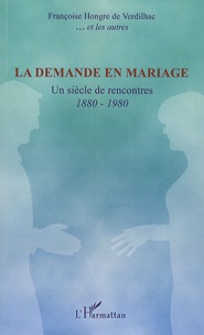 Françoise Hongre de Verdilhac - La demande en mariage - Un siècle de rencontres 1880-1980.
