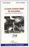 Corinne Berger et Jean-Luc Roques - La terre comme objet de convoitise - Appropriation, Exploitation, Dégradation.