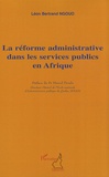Léon Bertrand Ngouo - La réforme administrative dans les services publics en Afrique - Développement, performance et bonne gouvernance.