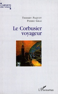 Thierry Paquot et Pierre Gras - Le Corbusier voyageur.
