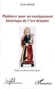 Xavier Riaud - Plaidoyer pour un enseignement historique de l'Art dentaire.