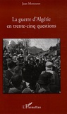 Jean Monneret - La guerre d'Algérie en trente-cinq questions.