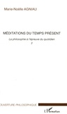 Marie-Noëlle Agniau - La philosophie à l'épreuve du quotidien - Tome 2, Méditations du temps présent.