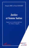 Pascal Suhard et François Dieu - Justice et femme battue - Enquête sur le traitement judiciaire des violences conjugales.