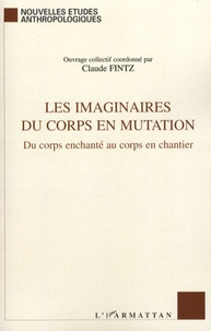 Claude Fintz - Les imaginaires du corps en mutation - Du corps enchanté au corps en chantier.