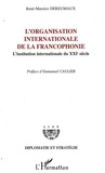 René-Maurice Dereumaux - L'Organisation internationale de la francophonie - L'institution internationale du XXIe siècle.