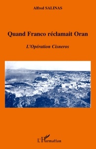 Alfred Salinas - Quand Franco réclamait Oran - L'Opération Cisneros.