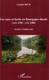 Corinne Beck - Les eaux et forêts en Bourgogne ducale (vers 1350-vers 1480) - Société et biodiversité.