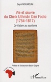 Seyni Moumouni - Vie et oeuvre du Cheik Uthmâm Dan Fodio (1754-1817) - De l'islam au soufisme.