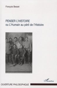 François Besset - Penser l'histoire - Ou l'Humain au péril de l'Histoire.