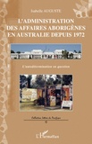 Isabelle Auguste - L'administration des affaires aborigènes en Australie depuis 1972 - L'autodétermination en question.