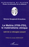 Simone Gougeaud-Arnaudeau - La Mettrie (1709-1751), Le matérialisme clinique - Suivi de Le chirurgien converti.
