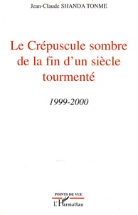 Jean-Claude Shanda Tonme - Le crépuscule sombre de la fin d'un siècle tourmenté 1999-2000.