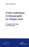 Maryse Gaimard - Goitre endémique et démographie en Afrique Noire - L'exemple d'un village en Côte d'Ivoire.