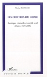 Nicolas Bourgouin - Les chiffres du crime - Statistiques criminelles et contrôle social (France, 1825-2006).