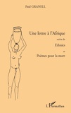 Paul Granell - Une lettre à l'Afrique - Suivie de Ethnics - Et Poèmes pour la mort.