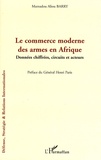 Mamadou Alpha Barry - Le commerce moderne des armes en Afrique - Données chiffrées, circuits et acteurs.