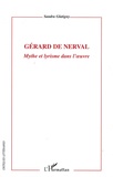 Sandra Glatigny - Gérard de Nerval - Mythe et lyrisme dans l'oeuvre.