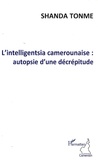 Jean-Claude Shanda Tonme - L'Intelligentsia camerounaise : autopsie d'une décrépitude.