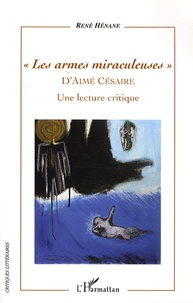 René Hénane - Les armes miraculeuses d'Aimé Césaire - Une lecture critique.