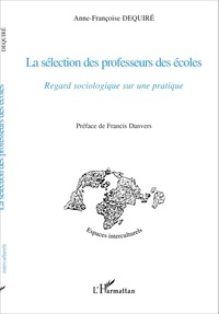 Anne-Françoise Dequiré - La sélection des professeurs des écoles - Regard sociologique sur une pratique.
