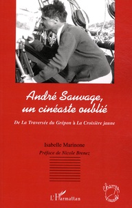 Isabelle Marinone - André Sauvage, un cinéaste oublié - De La traversée du Guépon à la Croisière jaune.