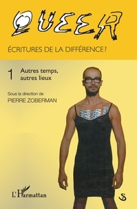 Pierre Zoberman - Queer : écritures de la différence ? - Tome 1, Autres temps, autres lieux.