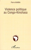 Pierre Kamba - Violence politique au Congo-Kinshasa.