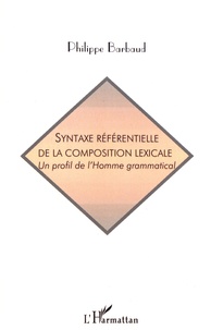 Philippe Barbaud - Syntaxe référentielle de la composition lexicale - Un profil de l'Homme grammatical.