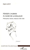Ophir Levy - Penser l'humain à l'aune de la douleur - Philosophie, histoire, médecine 1845-1945.