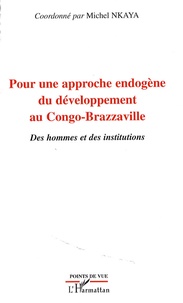 Michel Nkaya - Pour une approche endogène au Congo-Brazzaville - Des hommes et des institutions.