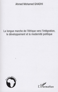 Ahmed Mohamed Ghadhi - La longue marche de l'Afrique vers l'intégration, le développement et la modernité politique.