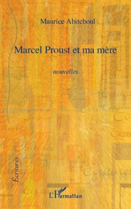 Maurice Abiteboul - Marcel Proust et ma mère - Nouvelles.