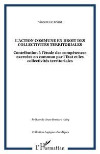 Vincent de Briant - L'action commune en droit des collectivités territoriales - Contribution à l'étude des compétences exercées en commun par l'Etat et les collectivités territoriales.