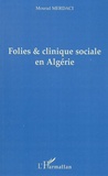 Mourad Merdaci - Folies & clinique sociale en Algérie.