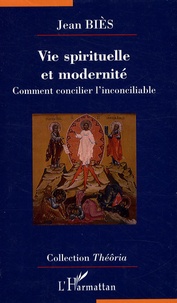 Jean Biès - Vie spirituelle et modernité - Comment concilier l'inconciliable.