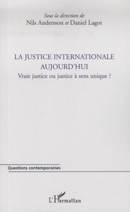 Nils Andersson et Daniel Lagot - La justice internationale aujourd'hui - Vraie justice ou justice à sens unique ?.