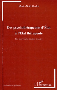 Marie-Noël Godet - Des psychothérapeutes d'Etat à l'Etats thérapeute - Une intervention étatique invasive.